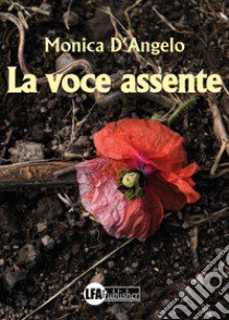 La voce assente libro di D'Angelo Monica