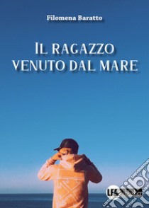 Il ragazzo venuto dal mare libro di Baratto Filomena