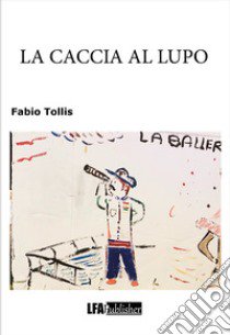 La caccia al lupo libro di Tollis Fabio