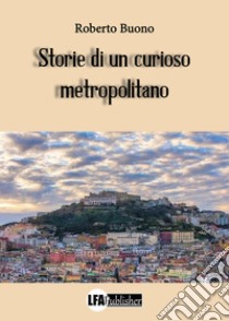 Storie di un curioso metropolitano libro di Buono Roberto