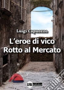 L'eroe di Vico Rotto al mercato libro di Capuozzo Luigi