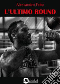 L'ultimo round libro di Febo Alessandro