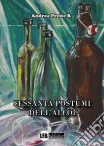 Sessanta postumi dell'alcol libro di Preite R. Andrea