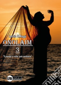 Onolaim. Vol. 3: Il mondo, a volte, può cambiare libro di Maggi Letizia G.