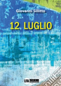 12 Luglio libro di Sillitto Giovanni