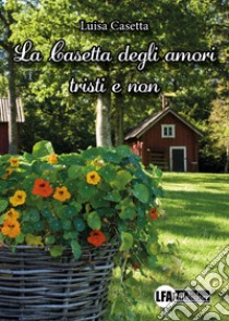 La casetta degli amori tristi e non libro di Casetta Luisa