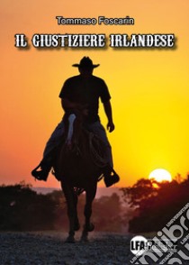 Il giustiziere irlandese libro di Foscarin Tommaso