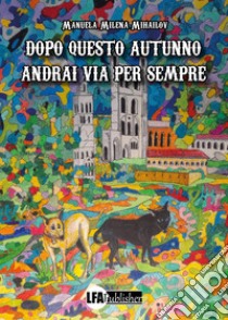 Dopo questo autunno andrai via per sempre libro di Mihailov Manuela Milena