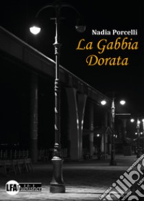 La gabbia dorata libro di Porcelli Nadia