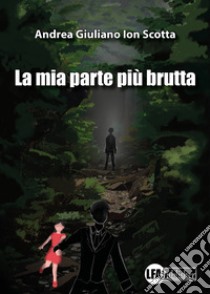 La mia parte più brutta libro di Ion Scotta Andrea Giuliano