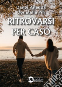 Ritrovarsi per caso libro di Pili Donatella; Anedda Dante