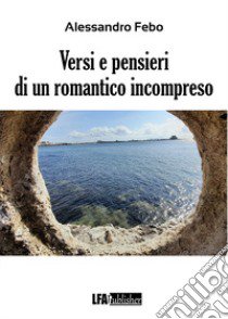 Versi e pensieri di un romantico incompreso libro di Febo Alessandro