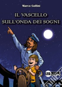 Il vascello sull'onda dei sogni libro di Gollini Marco