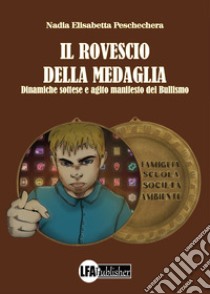 Il rovescio della medaglia. Dinamiche sottese e agito manifesto del bullismo libro di Peschechera Nadia Elisabetta