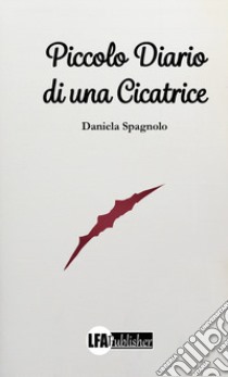 Piccolo diario di una cicatrice libro di Spagnolo Daniela