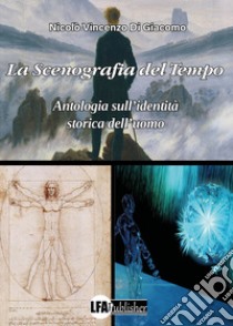 La scenografia del tempo. Antologia sull'identità storica dell'uomo libro di Di Giacomo Nicolò Vincenzo