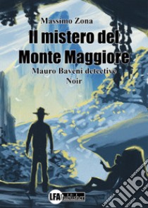 Il mistero del Monte Maggiore. Mauro Baveni detective libro di Zona Massimo