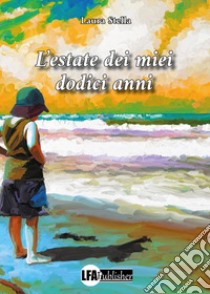 L'estate dei miei dodici anni libro di Stella Laura