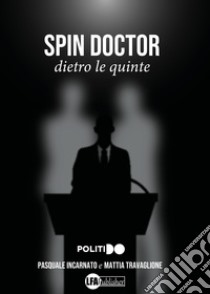 Spin Doctor. Dietro le quinte libro di Incarnato Pasquale; Travaglione Mattia