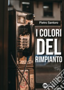 I colori del rimpianto libro di Santoro Pietro