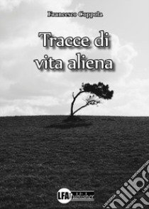 Tracce di vita aliena. Dieci nomi, dieci storie libro di Coppola Francesco