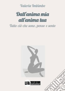 Dall'anima mia all'anima tua. Tutto ciò che sono, penso e sento libro di Imbimbo Valeria