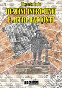 Destini incrociati e altri racconti libro di Laria Riccardo