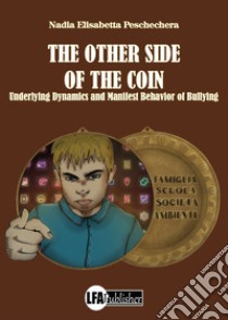 The other side of the coin. Underlying dynamics and manifest behavior of bullying libro di Peschechera Nadia Elisabetta