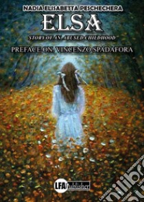 Elsa. Story of a mistreated childhood libro di Peschechera Nadia Elisabetta