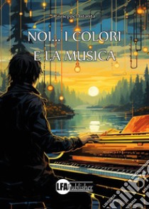 Noi... i colori e la musica libro di Astarita Giuseppe