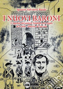 I nuovi baroni. L'agonia del potere feudale nel regno di Carlo Alberto di Savoia libro di Basile Ignazio Salvatore