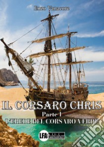 Il corsaro Chris. Vol. 1: L' erede del corsaro Verde libro di Vanacore Enzo