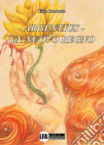 Argentius. Un nuovo regno libro di Panunzio Elisa