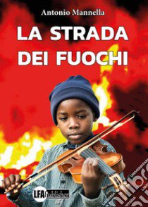 La strada dei fuochi libro di Mannella Antonio