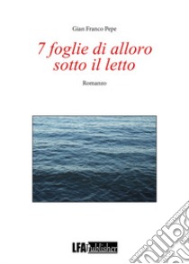 7 foglie di alloro sotto il letto libro di Pepe Gian Franco