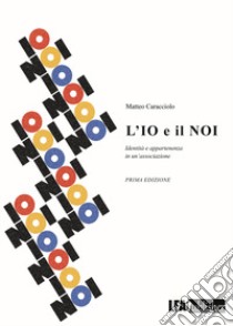 L'io e il noi. Identità e appartenenza in un'associazione libro di Caracciolo Matteo