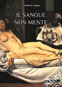 Il sangue non mente libro di Segato Umberto