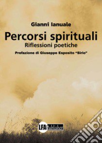 Percorsi spirituali. Riflessioni poetiche libro di Ianuale Gianni; Prefazione G. E. 