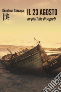 Il 23 agosto. Un piattello di segreti libro di Garrapa Gianluca