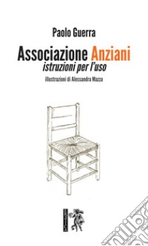 Associazione anziani. Istruzioni per l'uso libro di Guerra Paolo