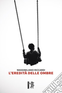 L'eredità delle ombre libro di Riccardi Massimiliano