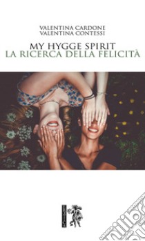 My hygge spirit. La ricerca della felicità libro di Cardone Valentina; Contessi Valentina