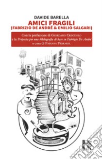 Amici fragili (Fabrizio De André & Emilio Salgari) libro di Barella Davide
