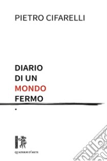 Diario di un mondo fermo libro di Cifarelli Pietro