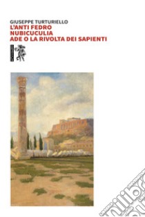 L'anti-Fedro, Nubicuculia e Ade o la rivolta dei sapienti libro di Turturiello Giuseppe