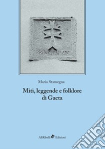 Miti, leggende e folklore di Gaeta. Ediz. integrale libro di Stamegna Maria