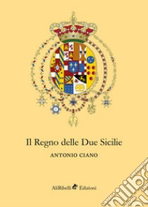 Il Regno delle Due Sicilie libro di Ciano Antonio