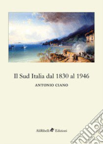 Il Sud Italia dal 1830 al 1946 libro di Ciano Antonio