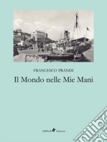 Il mondo nelle mie mani libro di Prandi Francesco