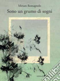 Sono un grumo di sogni libro di Romagnolo Miriam